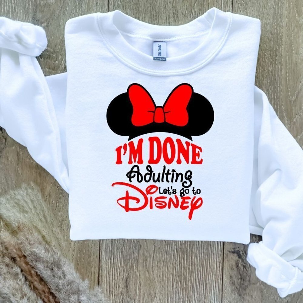 I'm Done Adulting  - Let's Go to Disney Sweatshirt Sweater Hand Crafted